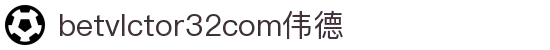 wwwbetvlctor32com伟德(国际)体育官方网站